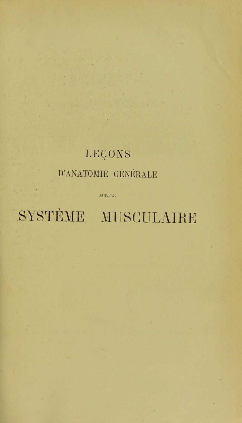 LEÇONS D'ANATOMIE GÉNÉRALE SUR LI-; SYSTÈME MUSCULAIRE