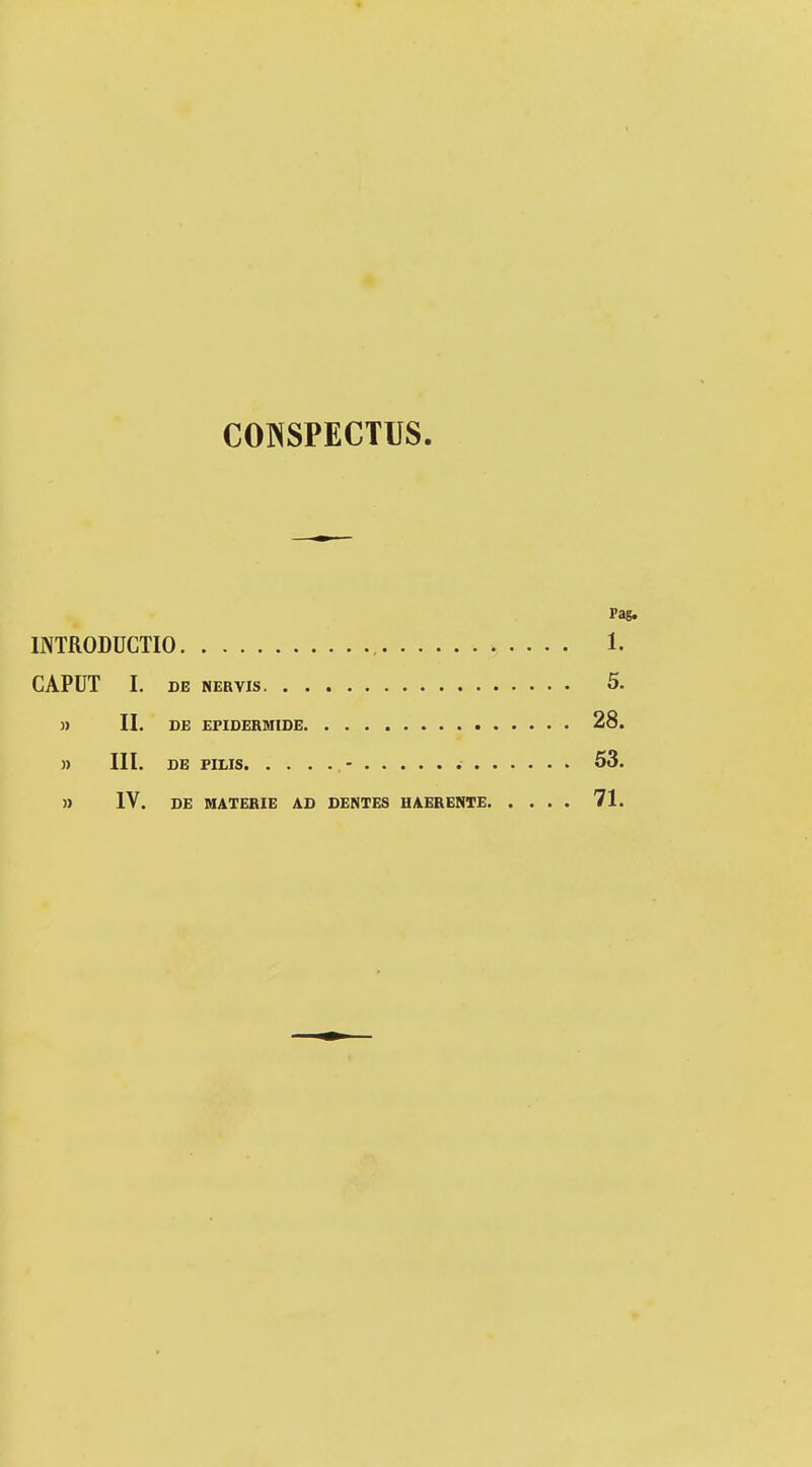 CONSPECTUS. Pag. INTRODUCTIO 1. CAPUT I. DE NERVIS 5. » II. DE EPIDERMIDE 28. » III. DB PILIS - . , 53.