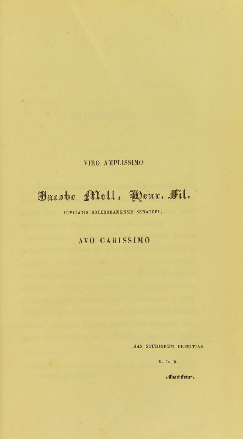 Vmo AMPLISSIMO CIVITAXIS ROTERODAMENSIS SENATORI, AVO CARISSIMO HAS STrniORUM PUIMITIAS S. 1). s. */iuctor.