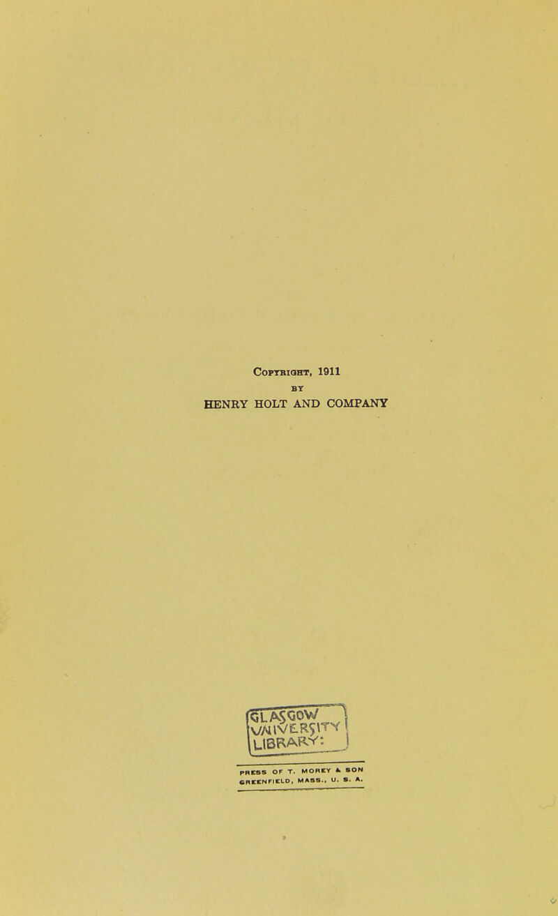 CoPTBiaHT, 1911 BT HENRY HOLT AND COAIPANY — PRESS or T. MORCY fc SON CBKNFICLD, M«SS.. U. S. ».