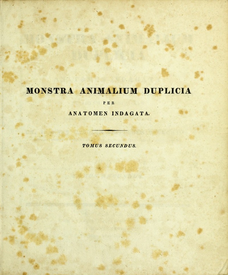 MONSTRA ANIMALIUM DUPLICIA P E R ANATOMEN INDAGATA. ^ *