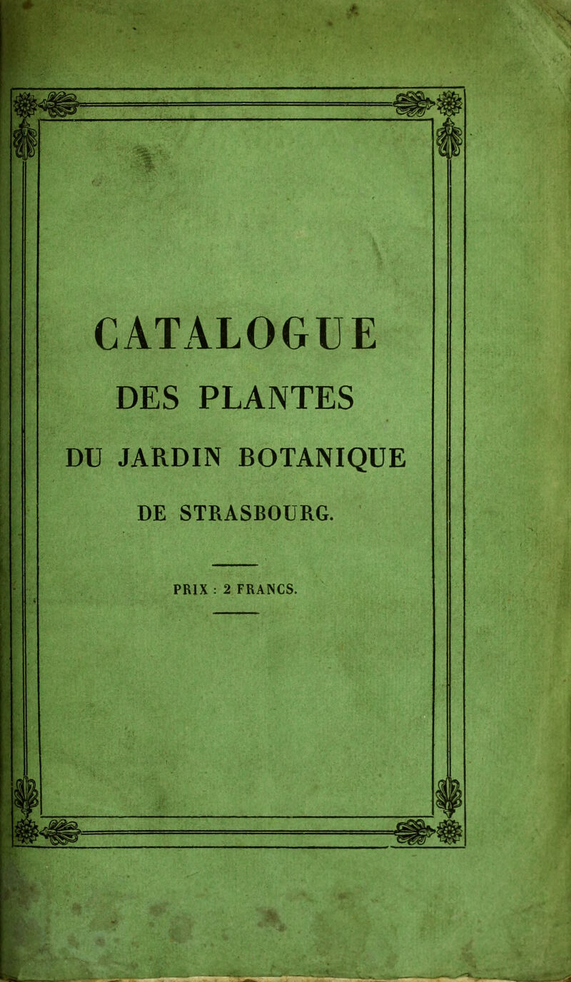 CATALOGUE DES PLANTES DU JARDIN BOTANIQUE DE STRASBOURG.