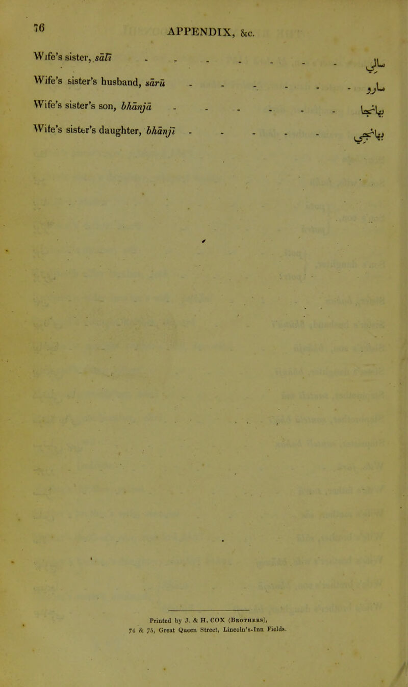 APPENDIX, &EC. Wife's sister, «aZ? .... Wife's sister's husband, saru Wife's sister's son, bhanja Wife's sister's daughter, Maw;7 - Printed by J. & H. COX (Brothers), M h 75, Great Queen Street, Lincoln's-lnn