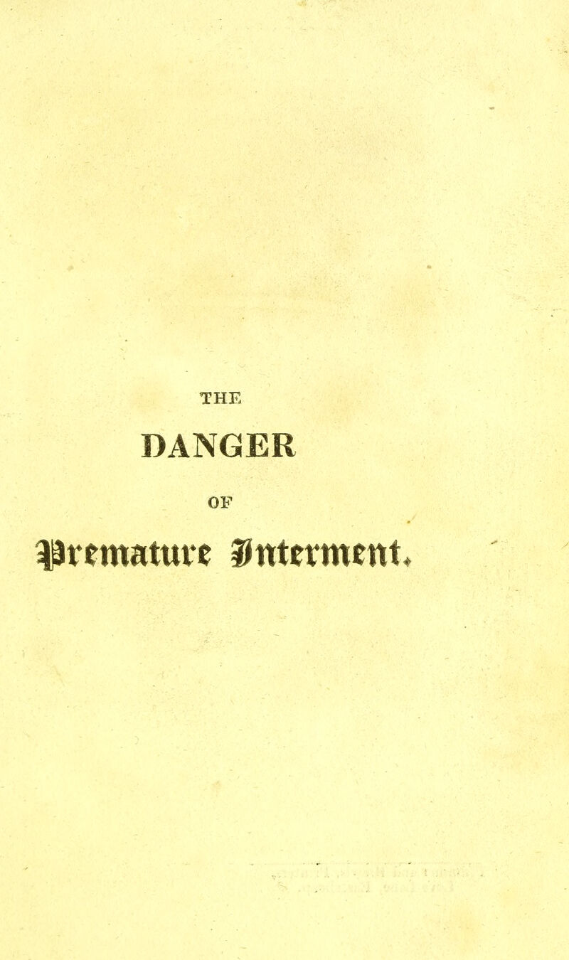 THE DANGER OF ^rematuve interment