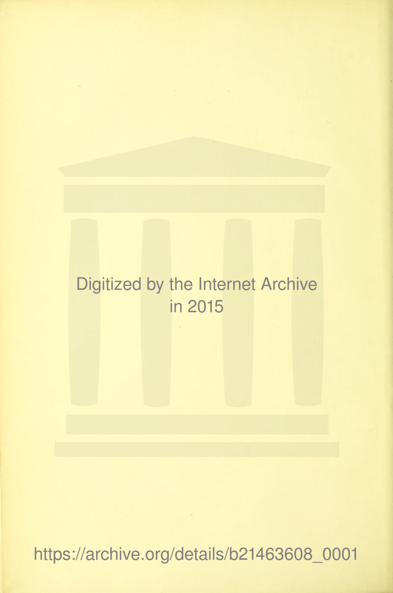 Digitized by the Internet Archive 1 1 in 2015 Iittps://arcliive.org/details/b21463608_0001