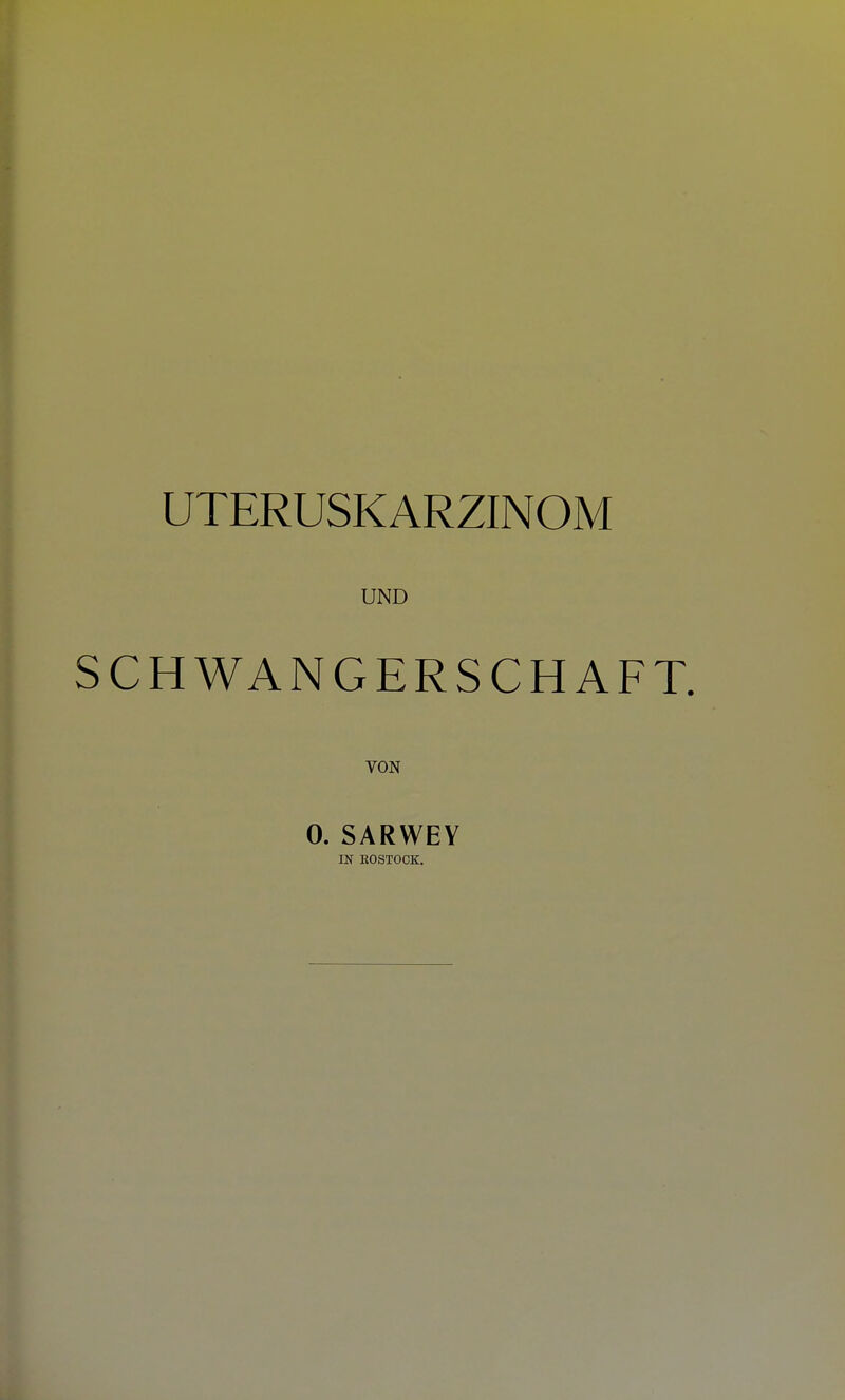 UTERUSKARZINOM UND SCHWANGERSCHAFT. VON 0. SARWEY IN BOSTOCK.