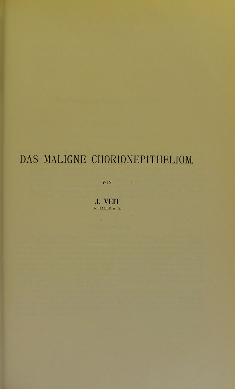 DAS MALIGNE CHORIONEPITHELIOM. VON J. VEIT IN HALLE A. S.