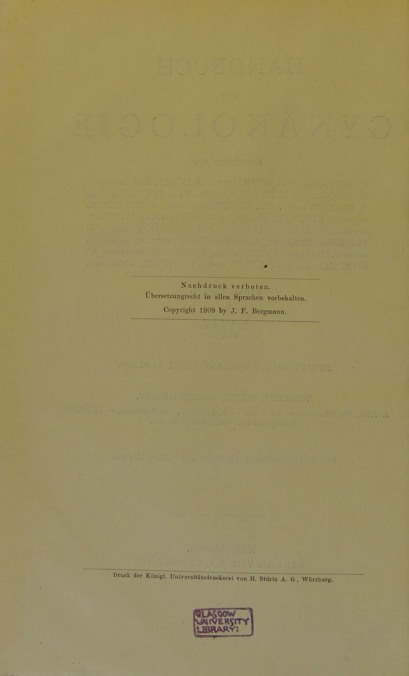 Nachdruck verboten. ÜbersetzuDgreclit in allen Sprachen vorbehalten. Copyright 1909 by J. F. Bergmann. Druck der Königl. inü^J^i^iWsdrHckerei von H. StUrtz A. G.. Wfirzburg.