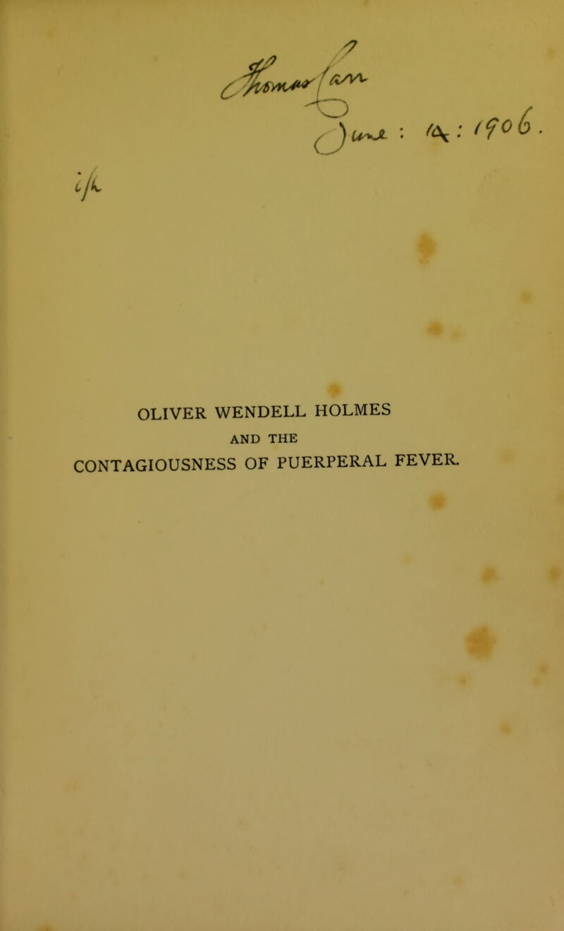 OLIVER WENDELL HOLMES AND THE CONTAGIOUSNESS OF PUERPERAL FEVER. 4l