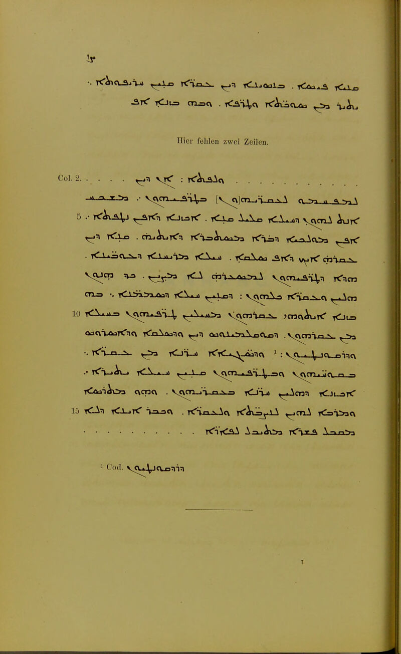 Hier fehlen zwei Zeilen. Col. 2. . . . . V< : •• tCT-jAv-» t<1V-».^ ) n VC\CT1 1 <\vVjC\ V \\e\ i-i <AaiAo3 c\cric\ . vcvcn-i'-i n-^j ^j'-m \cm lOu^rC rCi'iCÄA Ai».jAo3 rCäxÄ V-