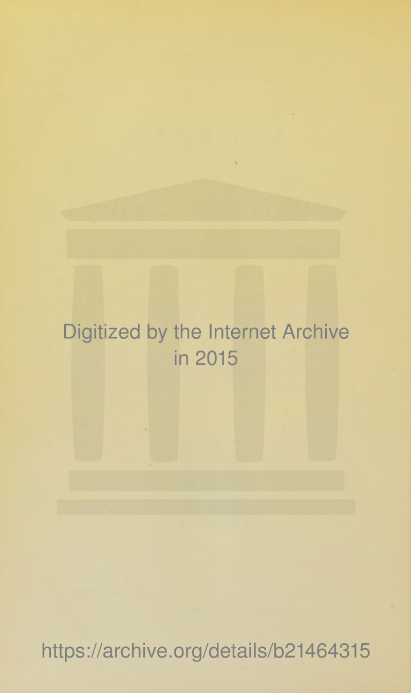 Digitized by the Internet Archive in 2015 https://archive.org/details/b21464315