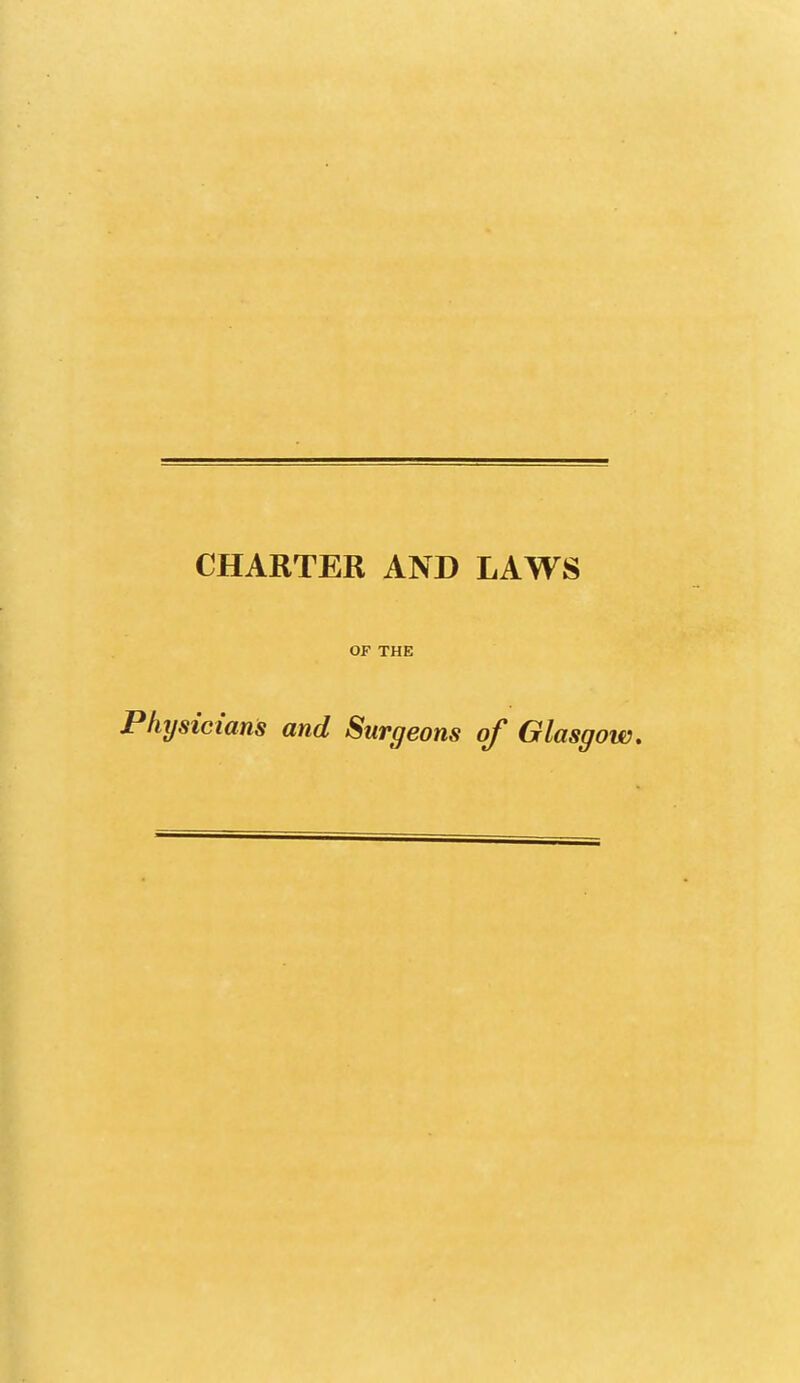 CHARTER AND LAWS OF THE Physicians and Surgeons of Glasgow.