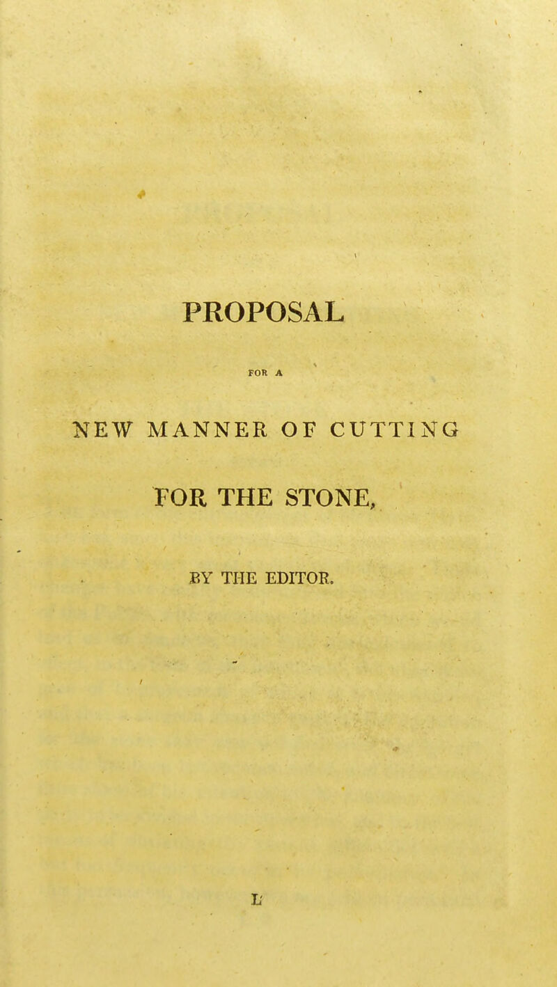 PROPOSAL FOR A NEW MANNER OF CUTTING FOR THE STONE, BY THE EDITOR.