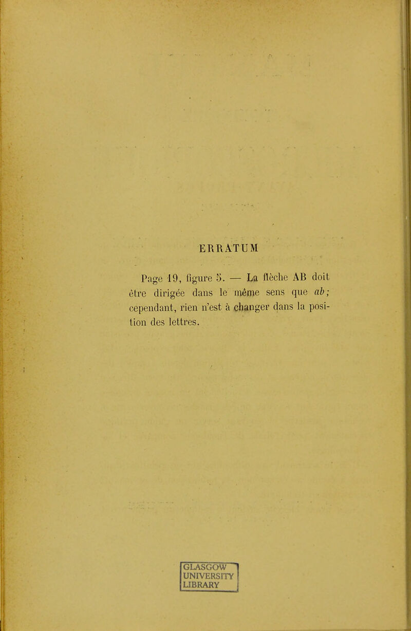 ERRATUM Page 19, figure 5. — La flèche AB doit être dirigée dans le même sens que ab; cependant, rien n'est à changer dans la posi- tion des lettres. GLASGOW UNIVERSITY LIBRARY