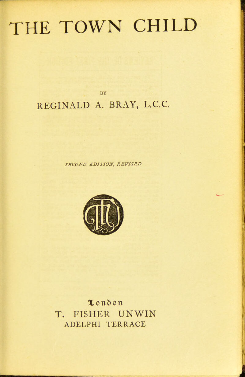 BY REGINALD A. BRAY, L.C.C. SECOND EDITION, REVISED Xonbon T. FISHER UNWIN ADELPHI TERRACE