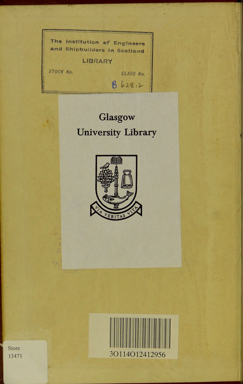 The Institution of Ens^intters and Shipbuilders in Scotland LIBRARY STOCK No. CLASS No. 6 tz'g.V Glasgow University Library