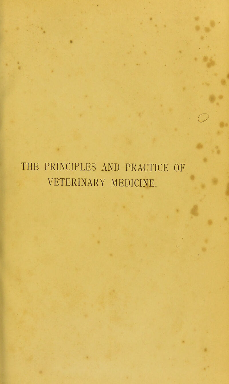 THE PRINCIPLES AND PRACTICE OF VETERINARY MEDICINE.