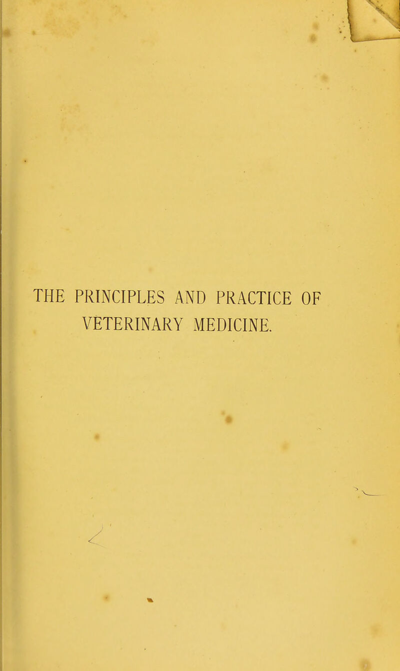 THE PRINCIPLES AND PRACTICE OF VETERINARY MEDICINE.