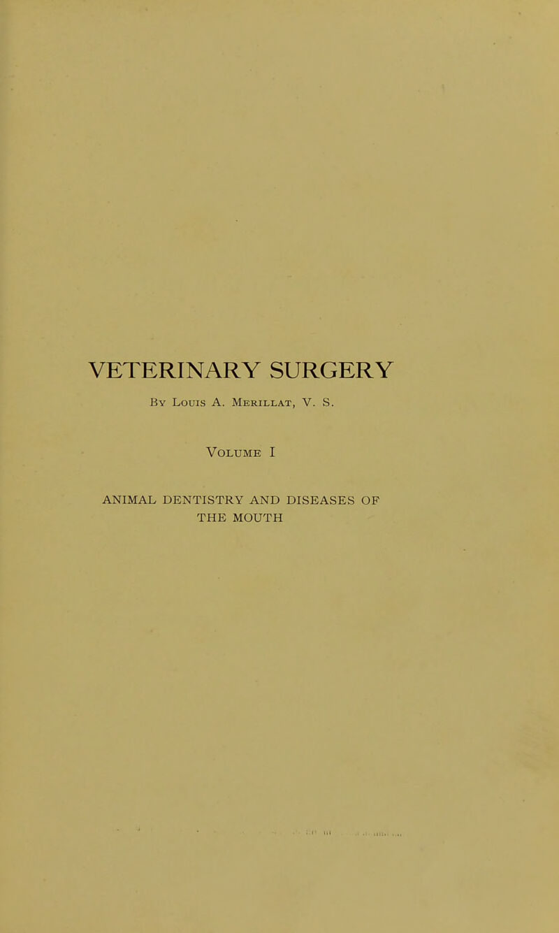 By Louis A. Mbrillat, V. S. Volume I ANIMAL DENTISTRY AND DISEASES OF THE MOUTH