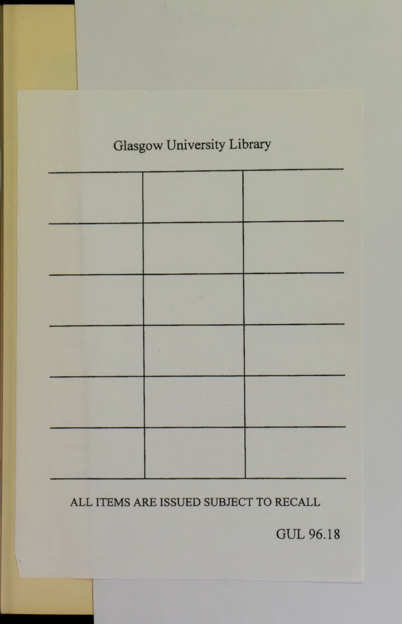 Glasgow University Library ALL ITEMS ARE ISSUED SUBJECT TO RECALL GUL 96.18