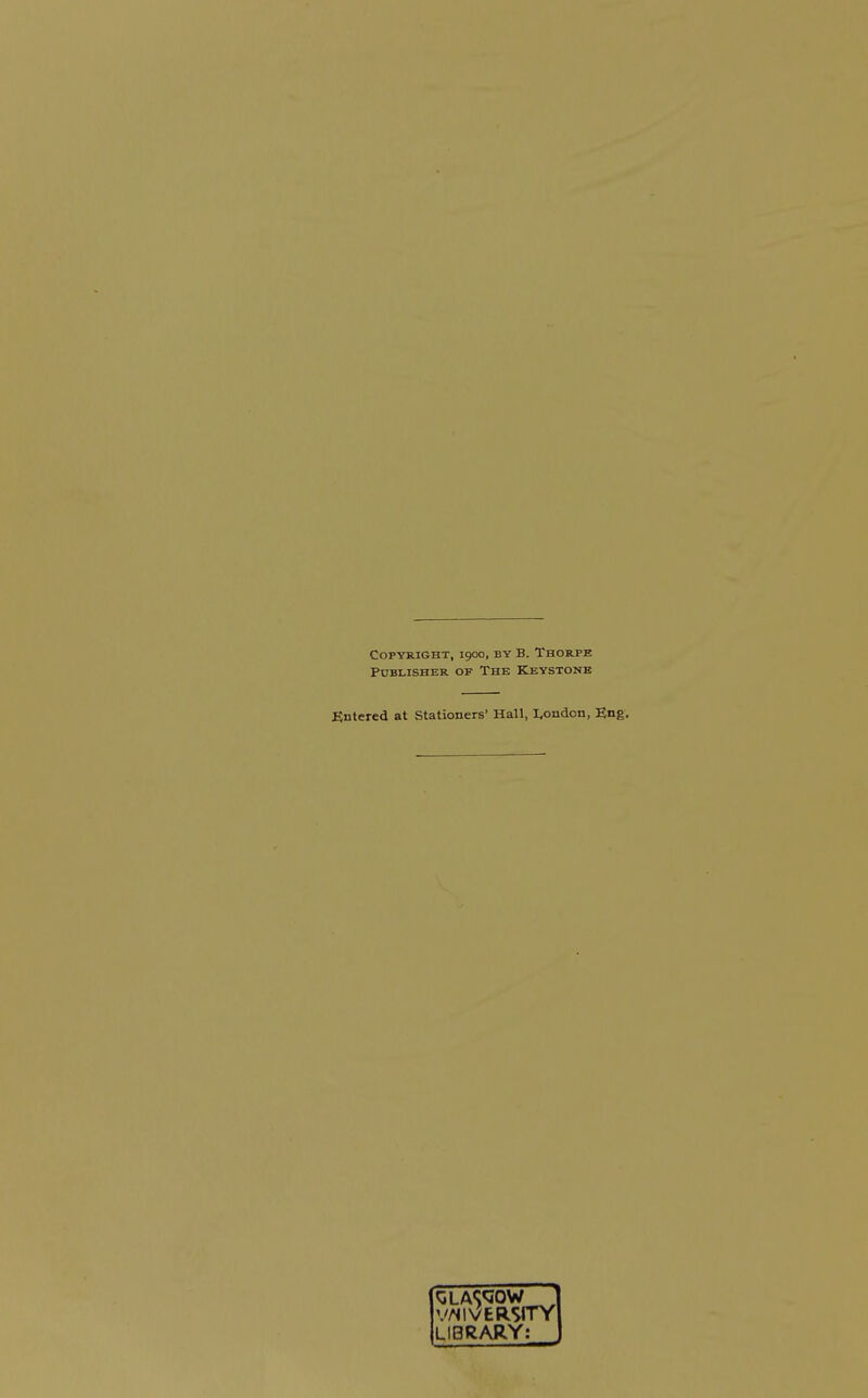 Copyright, 1900, by B. Thorpe Publisher of The Keystone Entered at Stationers' Hall, I^ondon, Eng. V^IVERSITY