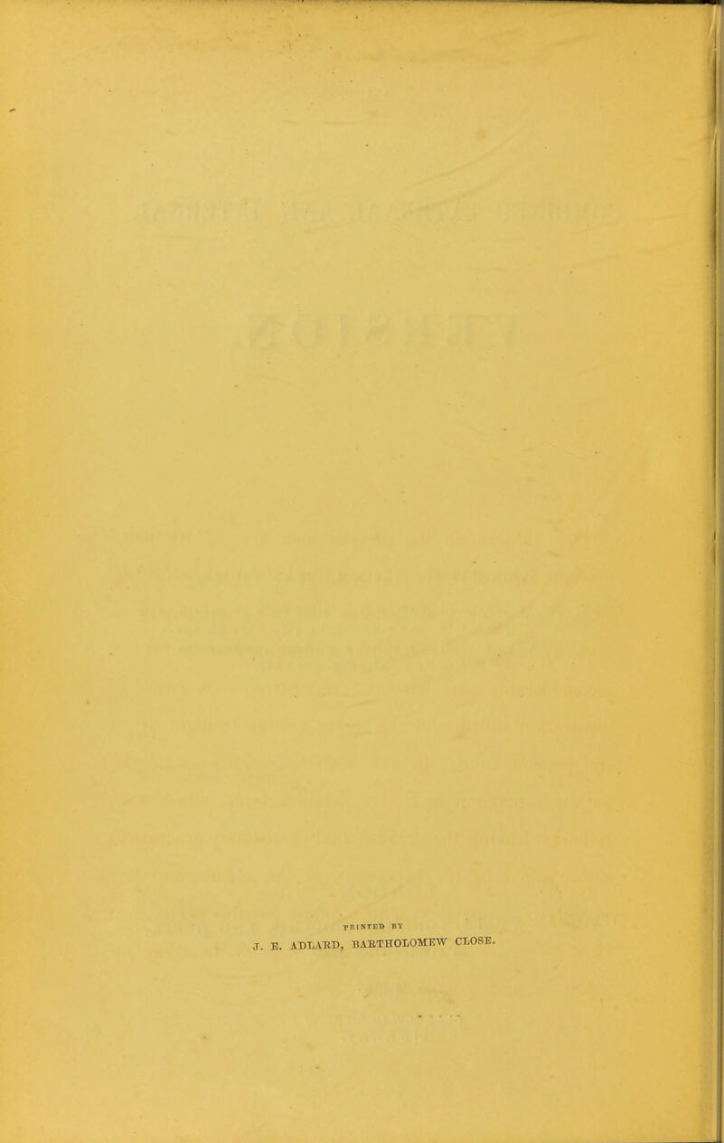 pniNTED BY J. E. AD-LABD, BARTHOLOMEW CLOSE.