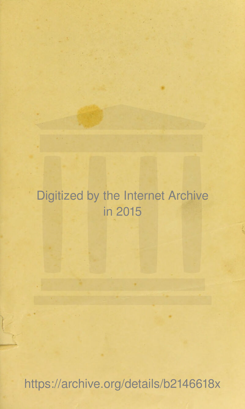 Digitized by the Internet Archive in 2015 https://archive.org/details/b2146618x