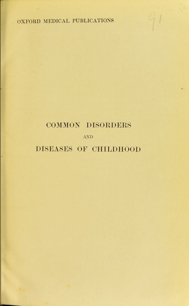 COMMON DISORDEHS AND DISEASES OF CHILDHOOD