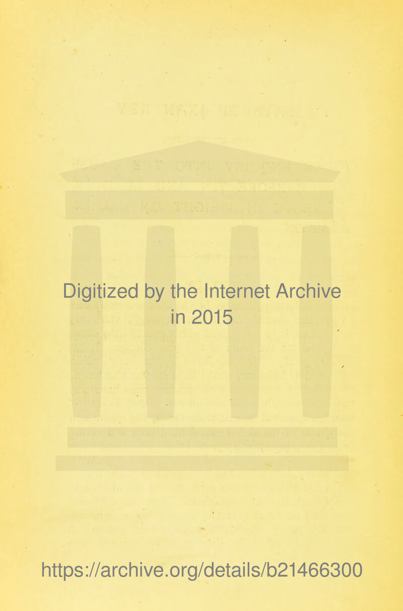Digitized by the Internet Archive in 2015 https://archive.org/details/b21466300