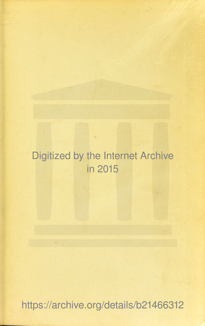 Digitized by the Internet Archive in 2015 https://archive.org/details/b21466312