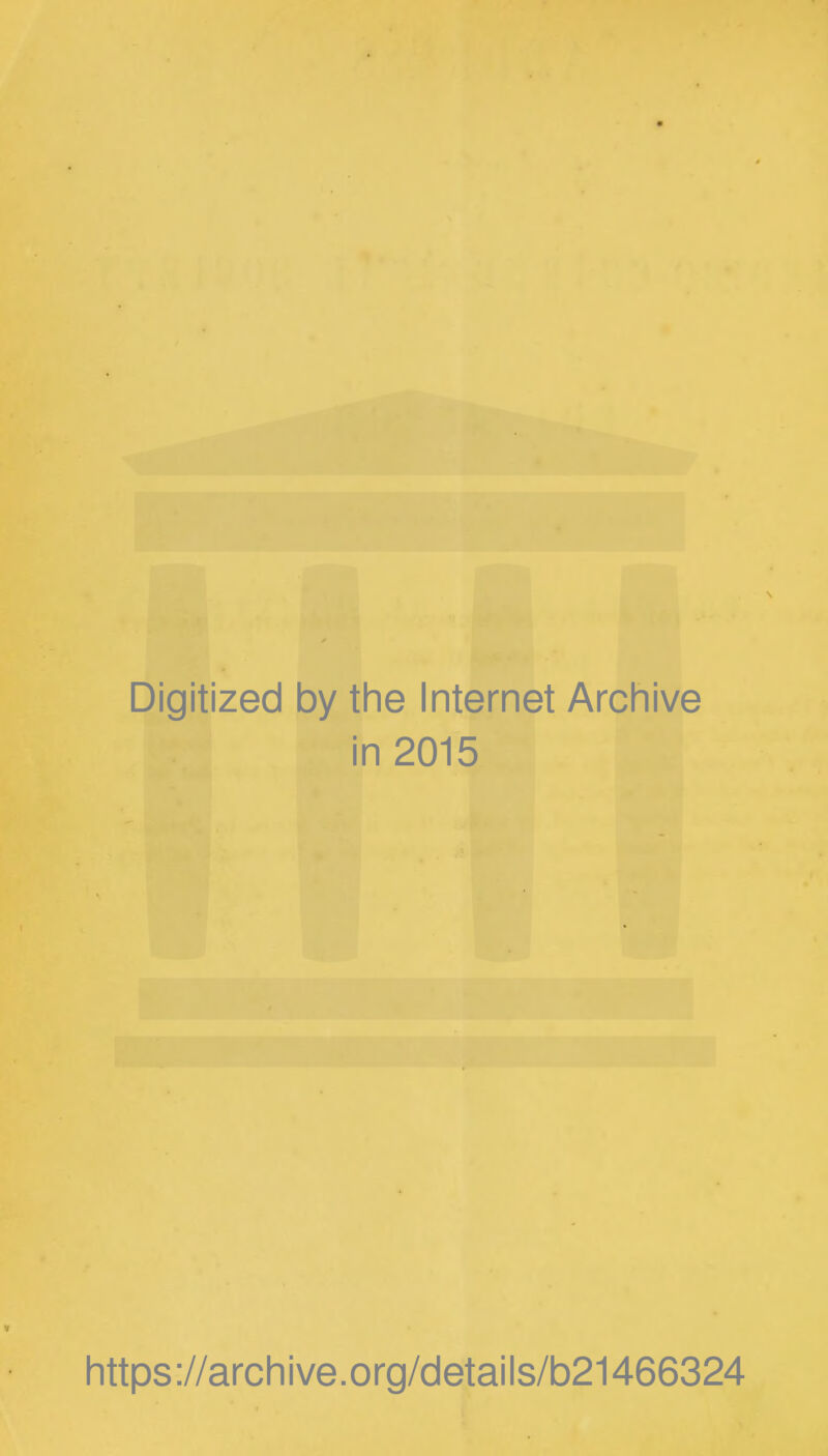 Digitized by the Internet Archive in 2015 https://archive.org/details/b21466324
