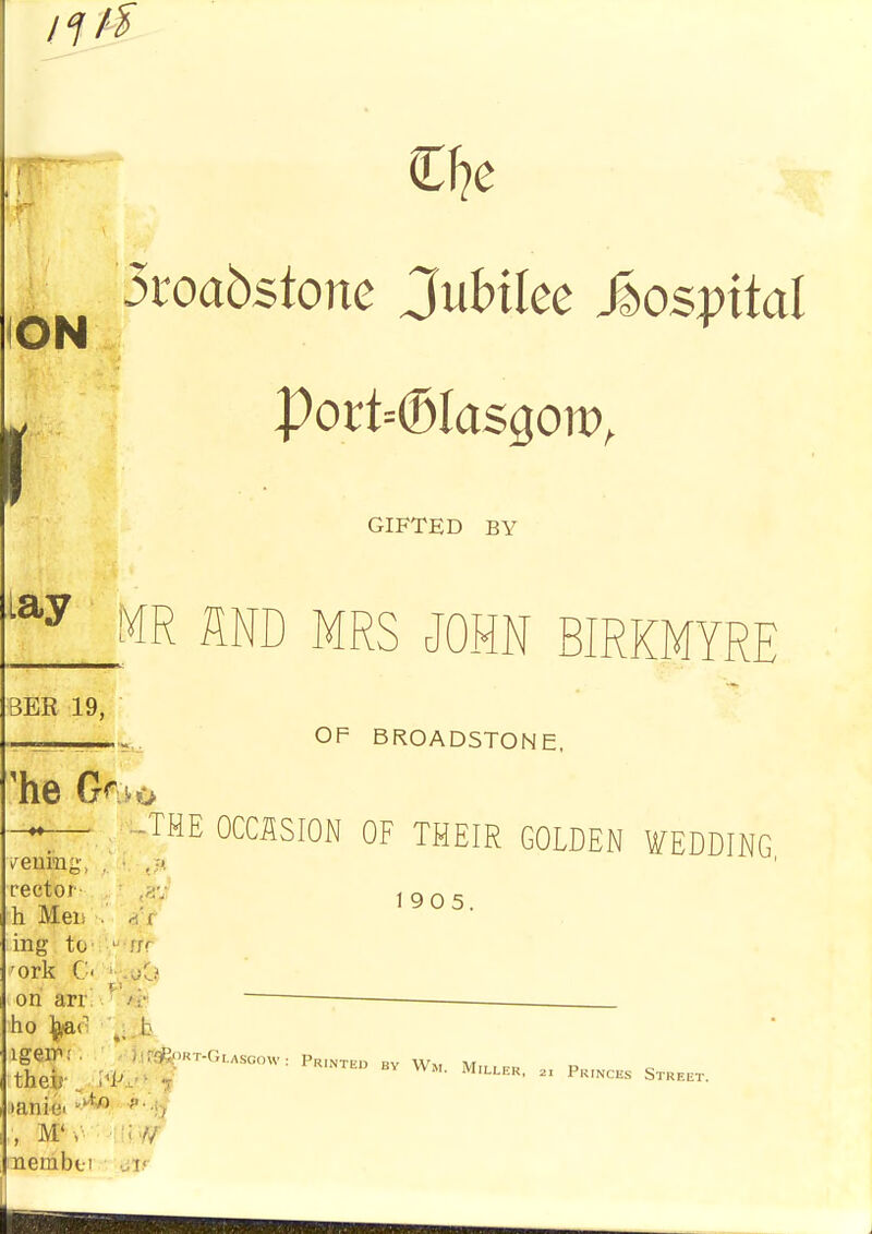 ION r 1 3i:oa5stone Jubilee Miospital GIFTED BY Lay m Rm MRS JOHN BIRKMYRE BEH 19, OF BROADSTONE. 'he G<- -THE OCCASION OF THEIR GOLDEN WFnnTNP :t ' rector- h Mexi . ; 1 y U 5 . rf f ing to ' 'ork (■ on an ho l^v igeir.'. tani<!i '^ • ' )ir;^)KT-Gi.ASGo\v: Printed by Wm Minrp p I , V „ ''• LLER, 21 Princes Street. , M' ,-' nembti