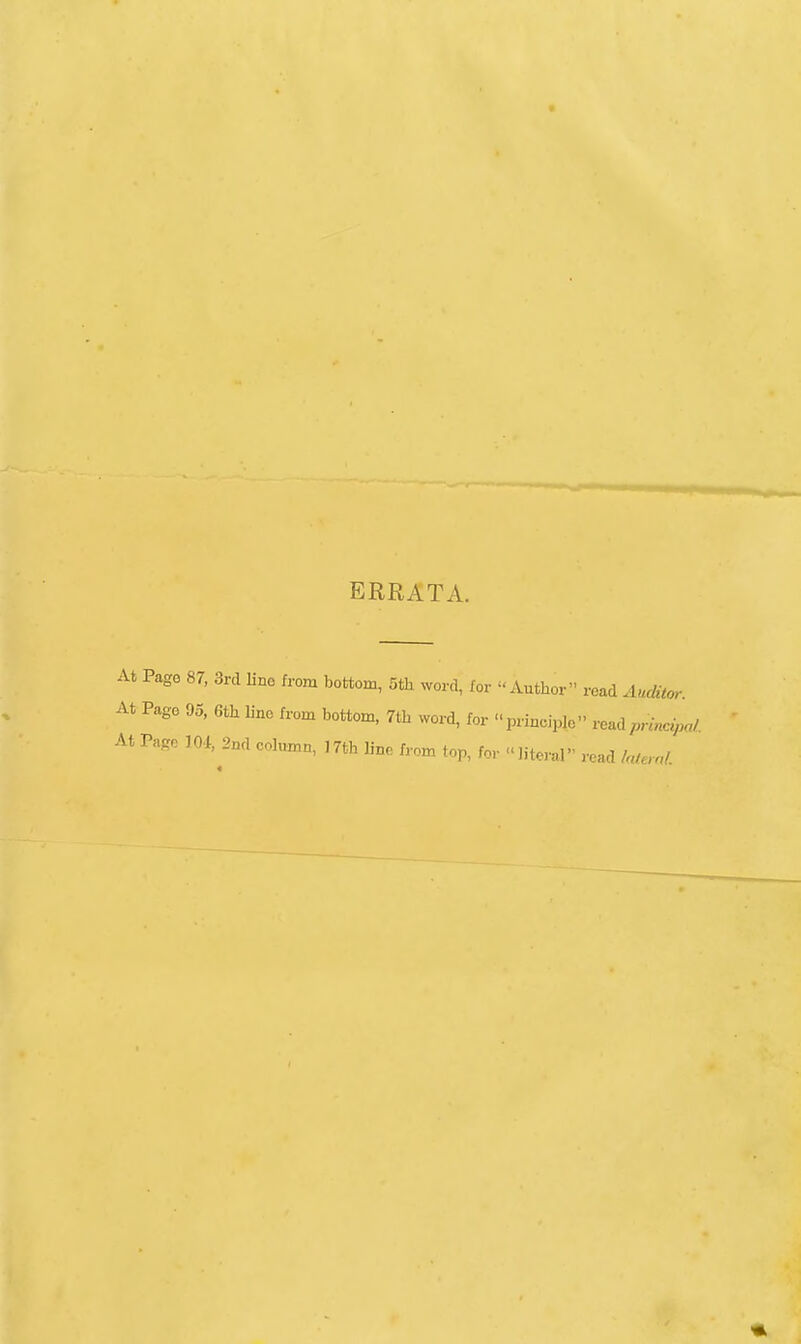 ERRATA. At Pago 87, 3rd line from bottom, 5th word, for Author read Auditor. At Pago 95, 6th lino from bottom, 7th word, for principle r,.Aprincipal At Page 101, 2nd cohunn, 17th line from top, for literal read I„innl