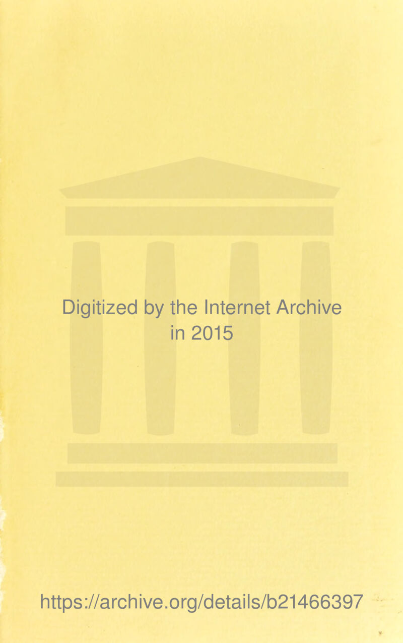 Digitized by the Internet Archive in 2015 https://archive.org/details/b21466397