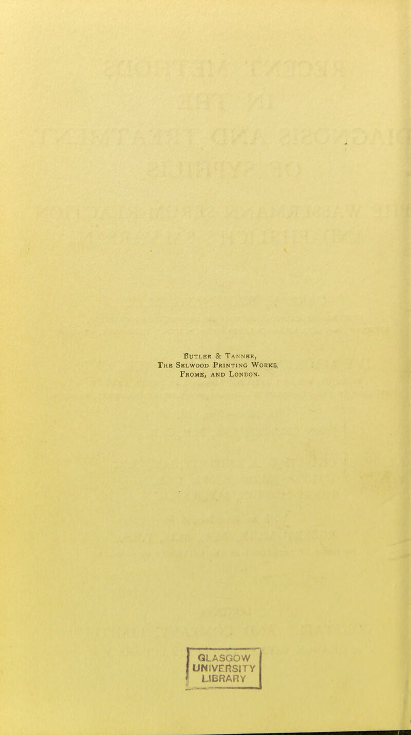 Butler & Tanner, The Selwood Printing Works, Frome, and London. (GLASGOW UNlVEr^SlTY LIBRARY