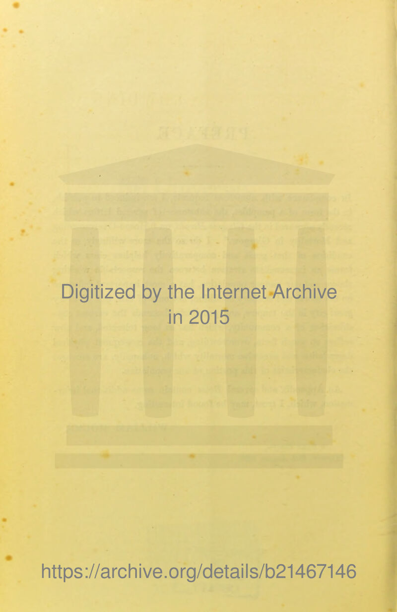 Digitized by the Internet Archive in 2015 https://archive.org/details/b21467146