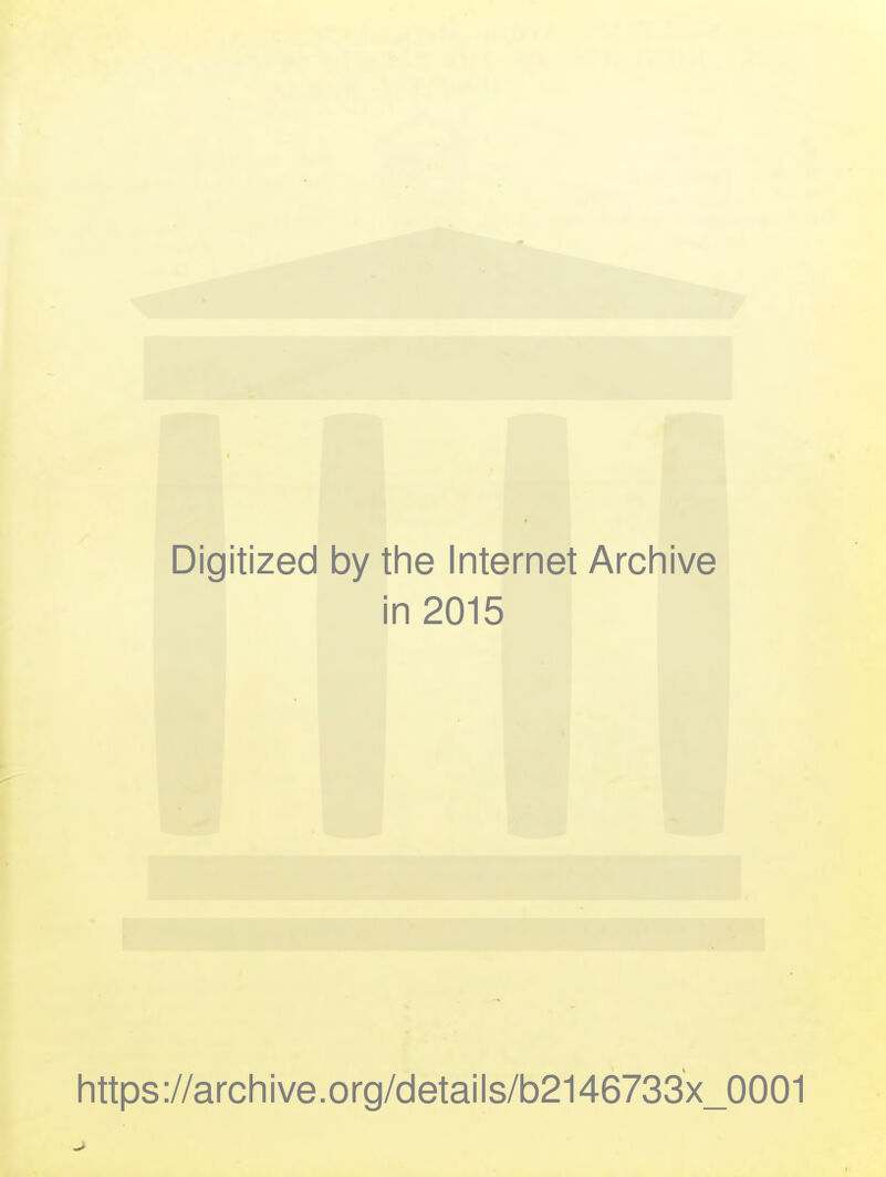 Digitized by the Internet Archive i in 2015 https://archive.org/details/b2146733x_0001