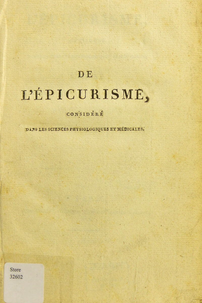 L'ÉPICURISME, CONSIDÉRÉ DAJfS LES SCIENCES PHYSIOLOGIQUES ET MÉDICALES; Store 32602