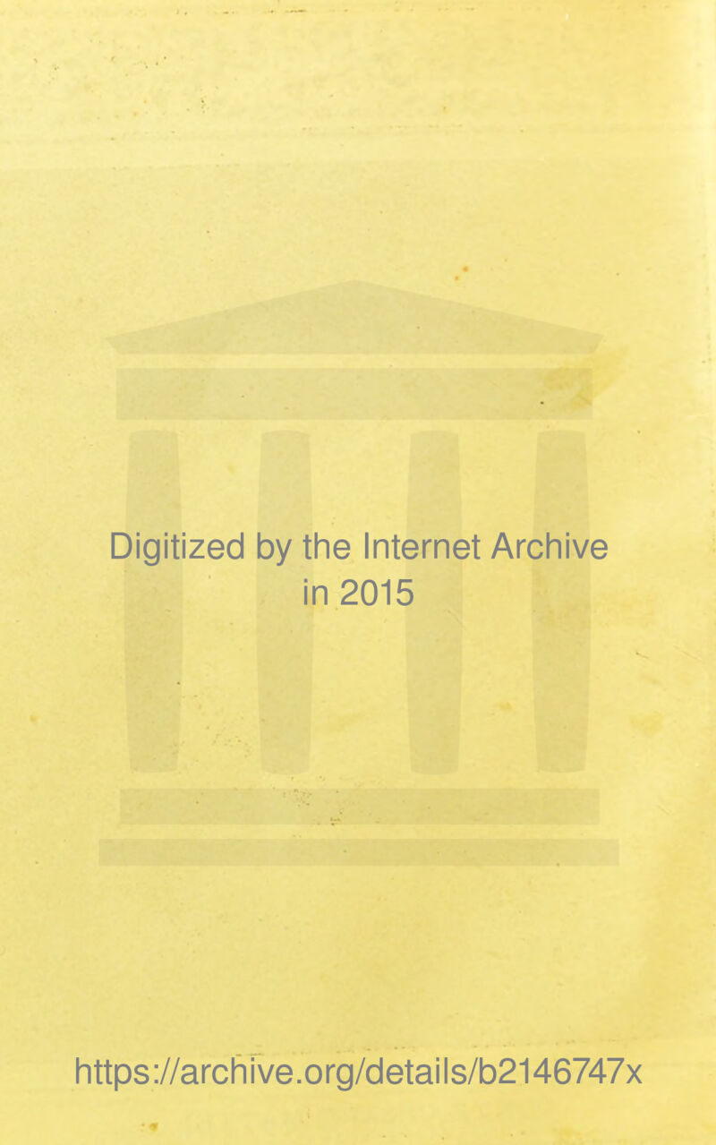 Digitized by the Internet Archive in 2015 littps://archive.org/details/b2146747x