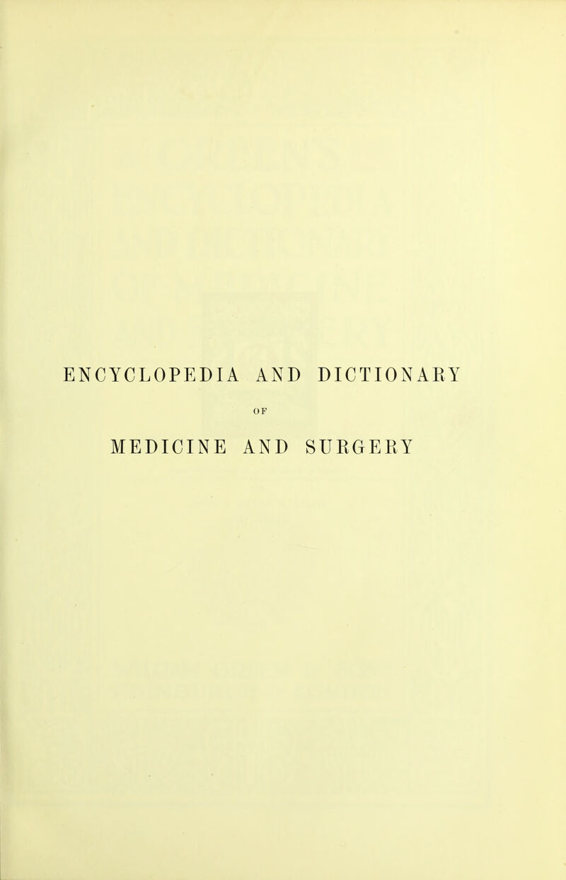 ENCYCLOPEDIA AND DICTIONAEY OF MEDICINE AND SUEGEEY