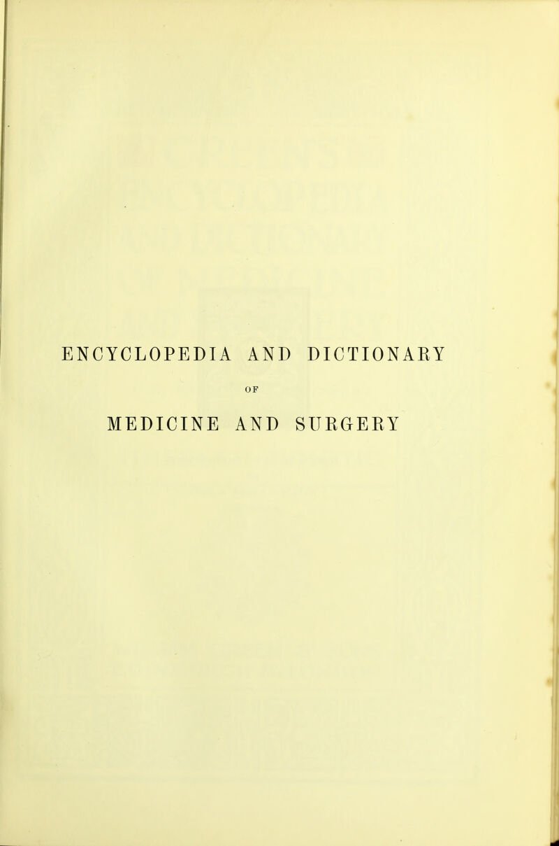 ENCYCLOPEDIA AND DICTIONARY OF MEDICINE AND SIIEGERY