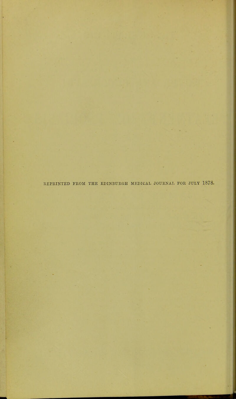 REPRINTED FROM THE EDINBURGH MEDICAL JOURNAL FOR JULY 1878.