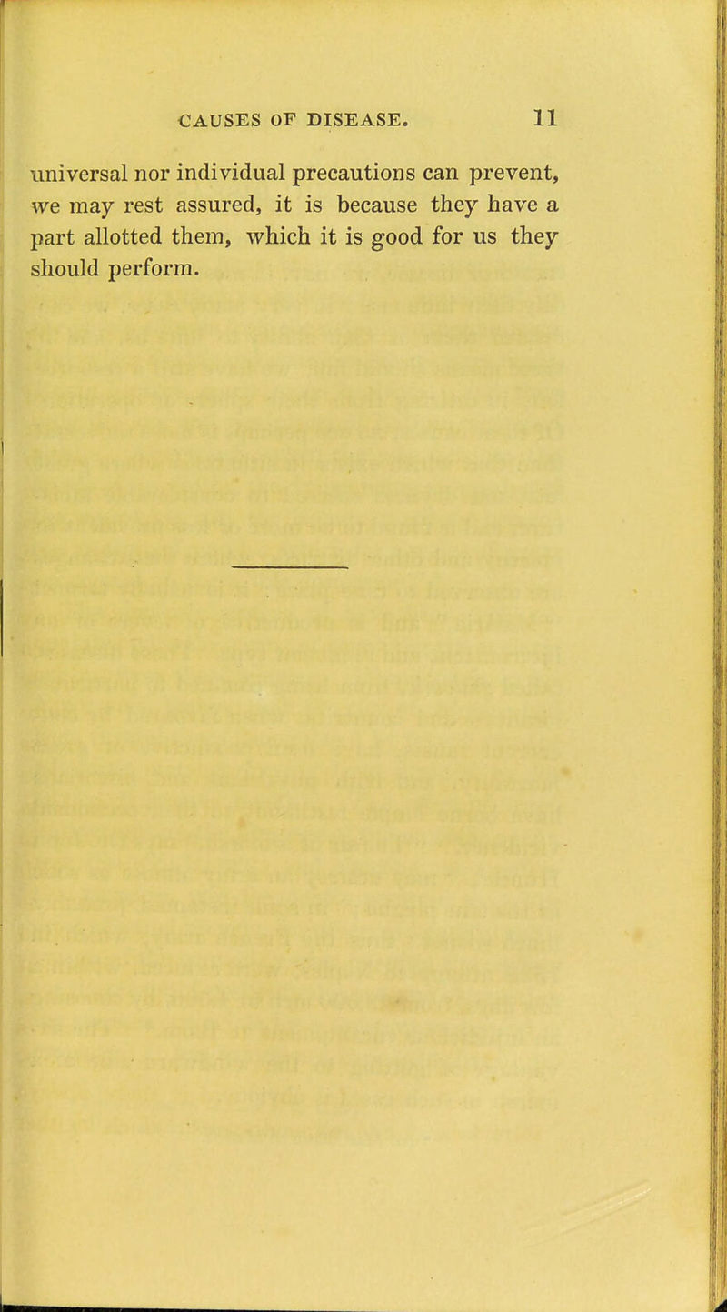 universal nor individual precautions can prevent, we may rest assured, it is because they have a part allotted them, which it is good for us they should perform.