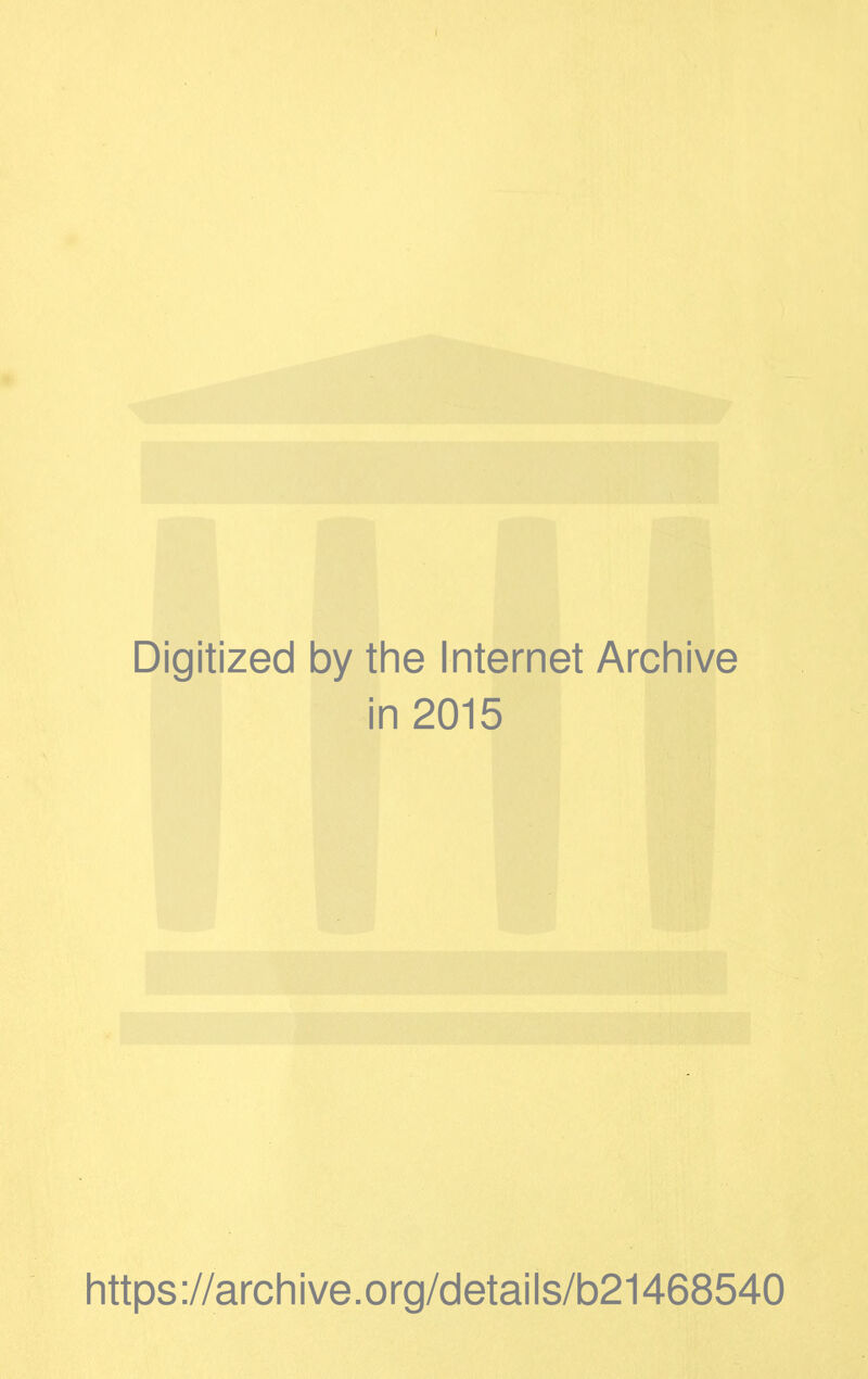 Digitized by the Internet Archive in 2015 https://archive.org/details/b21468540