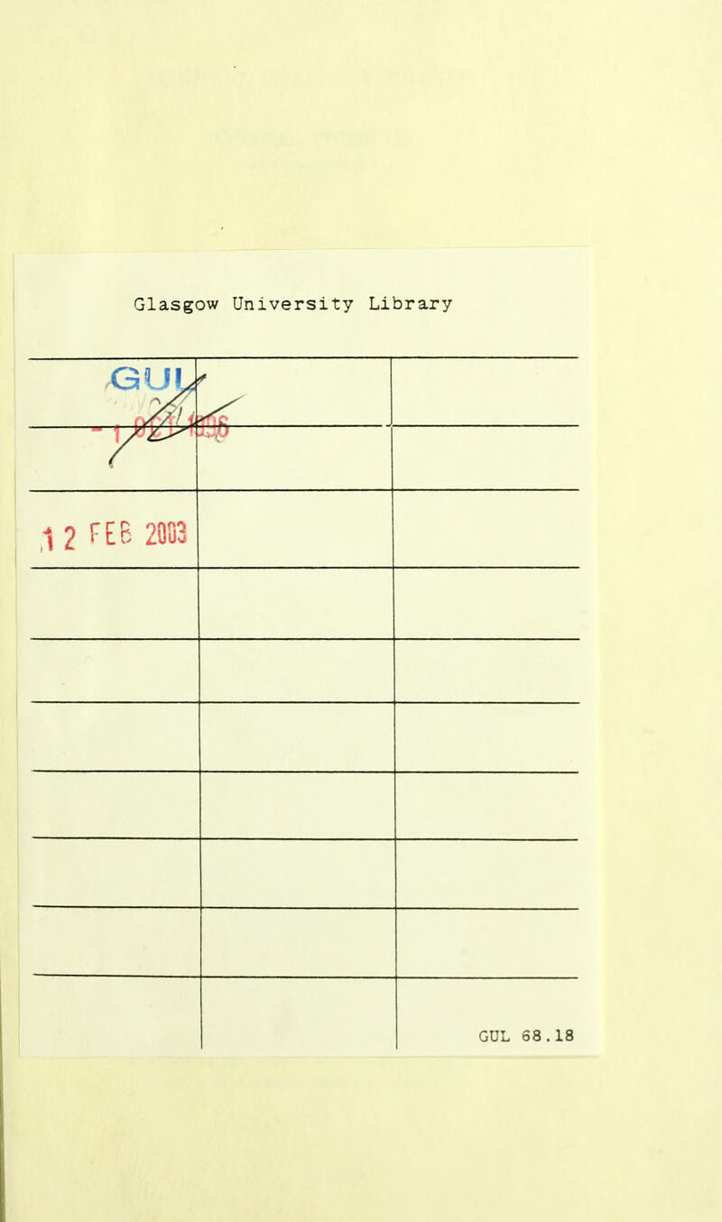 Glasgow University Library 1 - 7^ ,1 2 f EB 2003 GUL 68.18