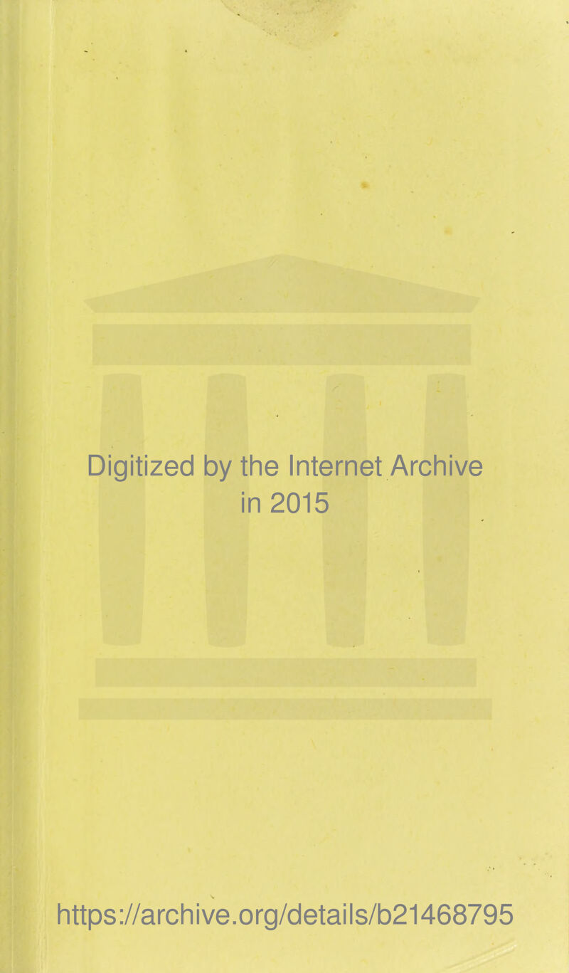 Digitized by the Internet Archive in 2015 https://archive.org/details/b21468795 1