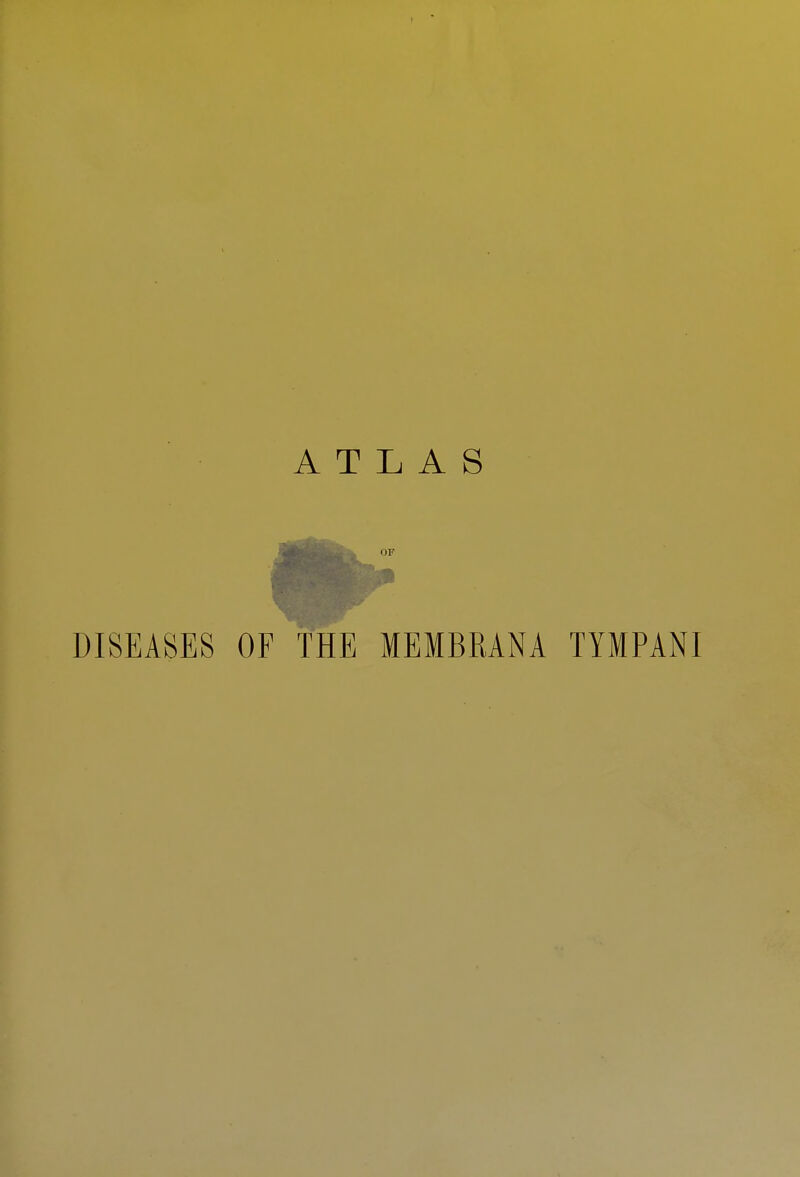 ATLAS DISEASES OF THE MEMBRANA TIMPANI