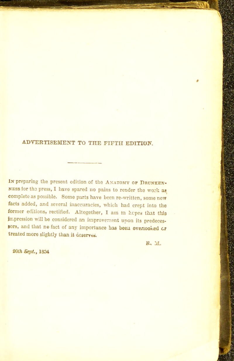 ADVERTISEftlENT TO THE FIFTH EDITIOPT. IN prpparing tlie present edition of tlie AN-ATOAre op Pucnkeiv- NESS tor th2 press, I liave spared no pains to render the \vo:-k as complete as possible. Some parts have been re-witten, some now facts added, and several inaccuracies, wliicli had crept into the former editions, rectified. Altogether, I am m hcpes that thia In-.pression will be considered an iinprovc:^>-snt upon its predeccs- jors, and tliat no fact of any importance has beeu overlooked cr treated more slightly tlian it doservcii. 20lh Sept., 1834