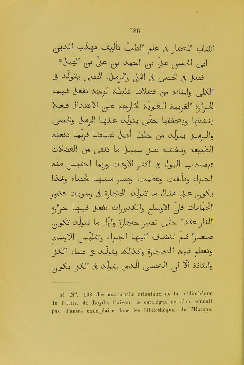 ^jj^JI ^/ij' jjU^if oUIlf S c?*^^ -^^J^^ S (^^^ i J^xftj Xa^.^ i^laxls: O^Aiaj ^ isLiLtlf^ ^JXIf JIuXac^I ii^s^Lli- i^jj..ft.Jf ^j(.J;.«Jf (^Aai^3 i}s>J^Jf L^.x.C iAJ^aj ^X:^ L^ftS:f\.j5 s^f^r^ of^^iA^L, ^Lw»)llf ^^\.S oLoUr;-! ^j.^' tXj^Aj Lo J»,I»| s^L^ik. ^AAoj' (__^Xrs>. fj^fiC jLof ^Uwj'^f (jjvsJsixj^ ^iji-i^-f ^i-*:^^ oL.AaAj p»,_Jf f^L«_AO a) N°. 108 des manuscrits orientaux de la biblioth^que de rUniv. de Leyde. Suivant lo catalogue on n'en connait pas d'autre exemplairo dans les bibliotli^ques de I'Europe.