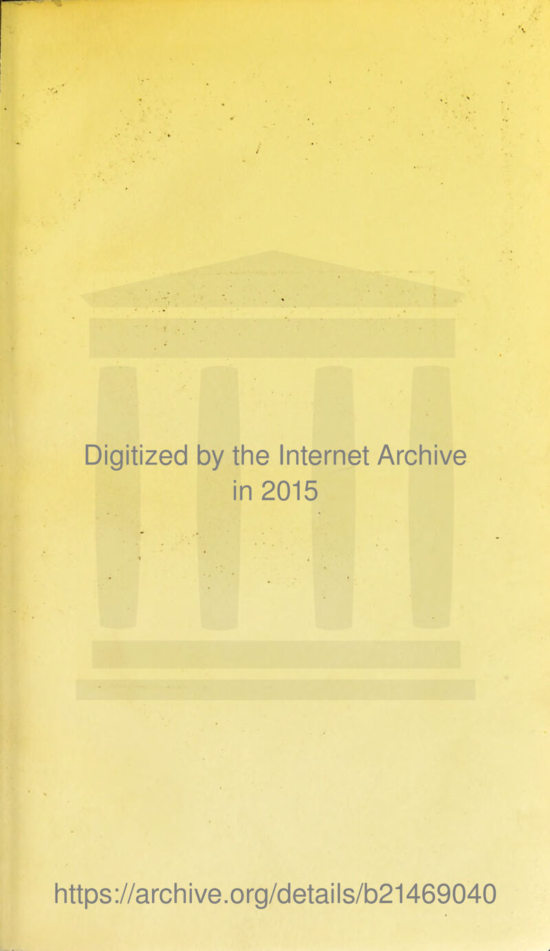 Digitized by the Internet Archive in 2015 https://archive.org/details/b21469040